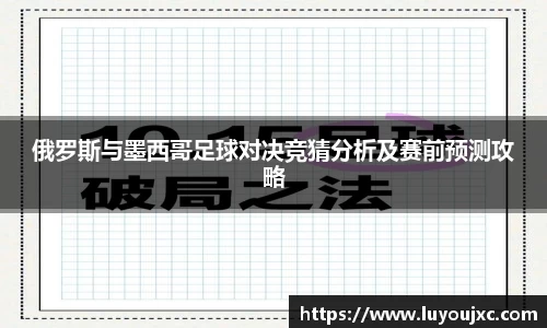 俄罗斯与墨西哥足球对决竞猜分析及赛前预测攻略